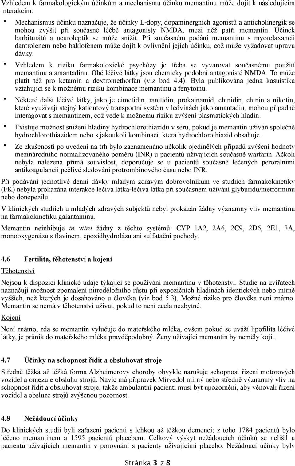 Při současném podání memantinu s myorelaxancii dantrolenem nebo baklofenem může dojít k ovlivnění jejich účinku, což může vyžadovat úpravu dávky.