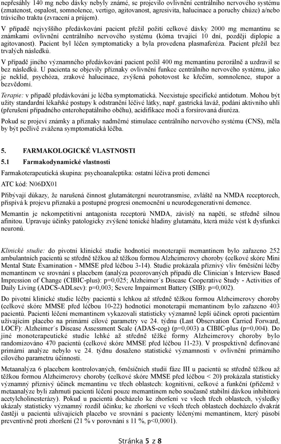 V případě nejvyššího předávkování pacient přežil požití celkové dávky 2000 mg memantinu se známkami ovlivnění centrálního nervového systému (kóma trvající 10 dní, později diplopie a agitovanost).