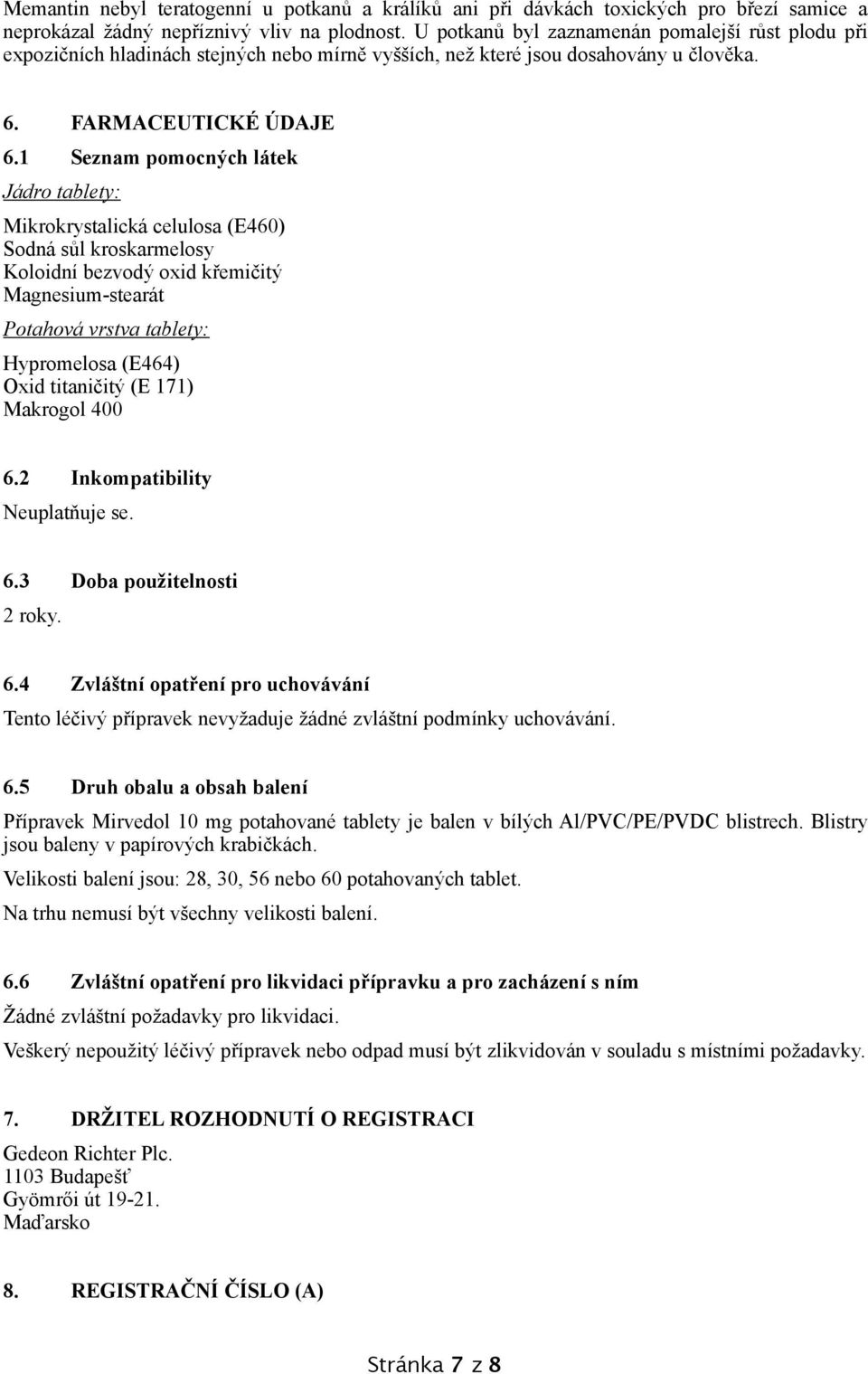 1 Seznam pomocných látek Jádro tablety: Mikrokrystalická celulosa (E460) Sodná sůl kroskarmelosy Koloidní bezvodý oxid křemičitý Magnesium-stearát Potahová vrstva tablety: Hypromelosa (E464) Oxid