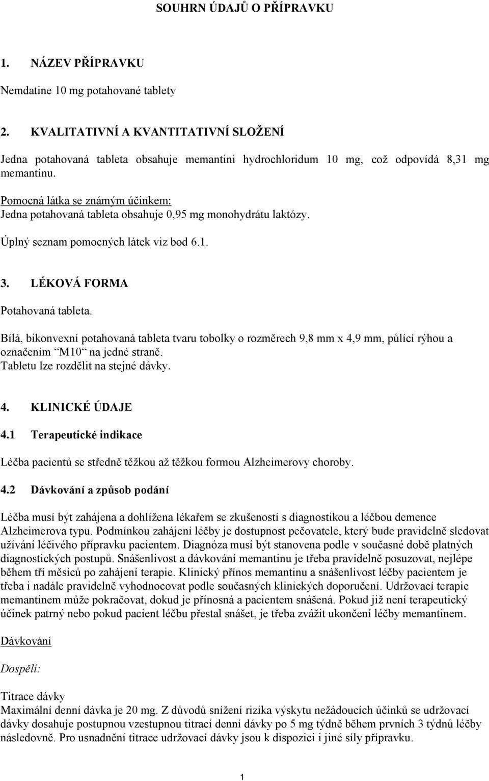 Pomocná látka se známým účinkem: Jedna potahovaná tableta obsahuje 0,95 mg monohydrátu laktózy. Úplný seznam pomocných látek viz bod 6.1. 3. LÉKOVÁ FORMA Potahovaná tableta.