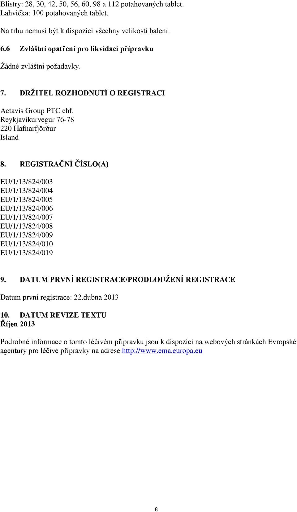 REGISTRAČNÍ ČÍSLO(A) EU/1/13/824/003 EU/1/13/824/004 EU/1/13/824/005 EU/1/13/824/006 EU/1/13/824/007 EU/1/13/824/008 EU/1/13/824/009 EU/1/13/824/010 EU/1/13/824/019 9.