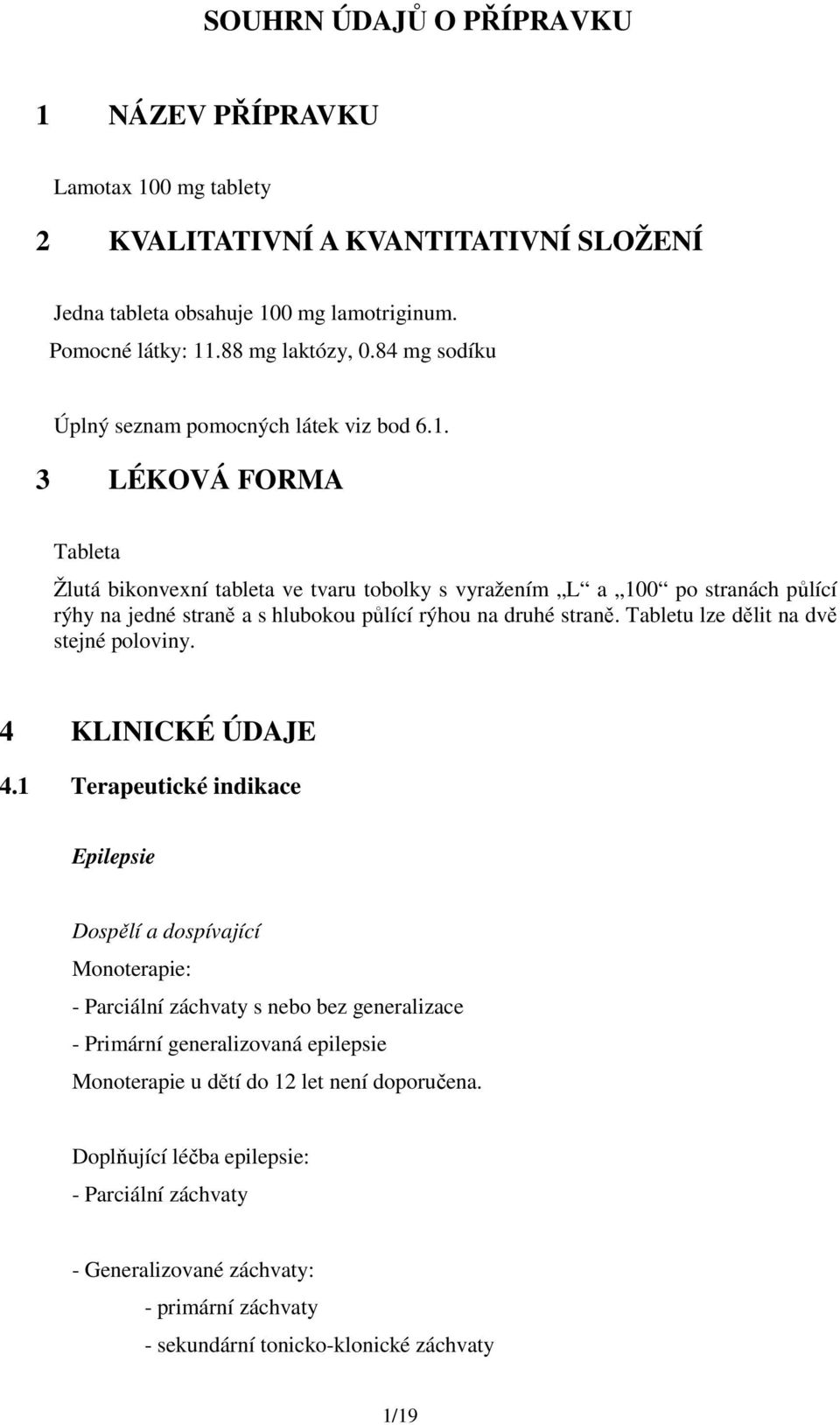 3 LÉKOVÁ FORMA Tableta Žlutá bikonvexní tableta ve tvaru tobolky s vyražením L a 100 po stranách půlící rýhy na jedné straně a s hlubokou půlící rýhou na druhé straně.