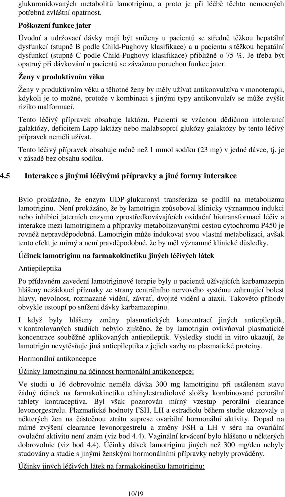 (stupně C podle Child-Pughovy klasifikace) přibližně o 75 %. Je třeba být opatrný při dávkování u pacientů se závažnou poruchou funkce jater.