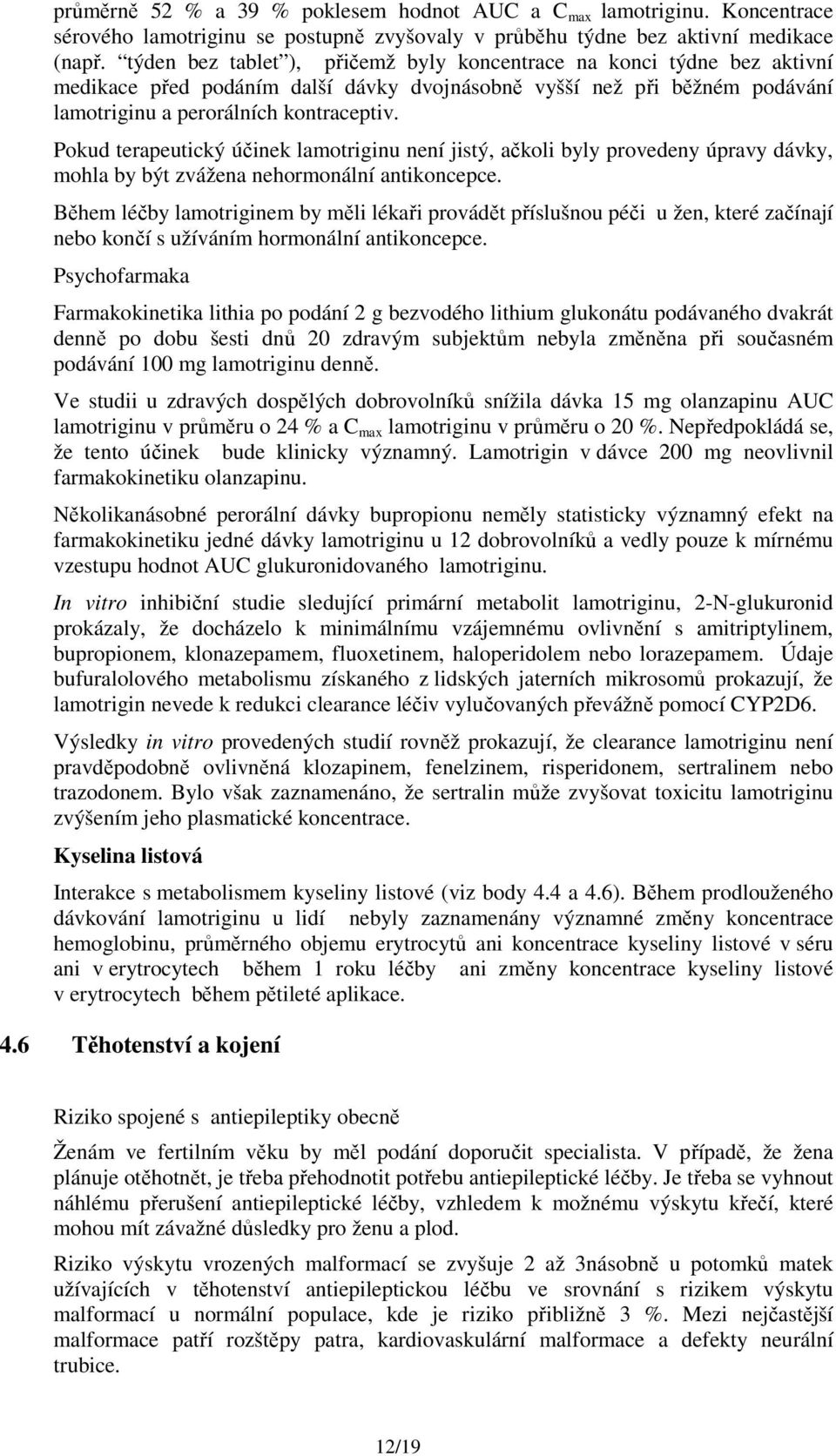 Pokud terapeutický účinek lamotriginu není jistý, ačkoli byly provedeny úpravy dávky, mohla by být zvážena nehormonální antikoncepce.