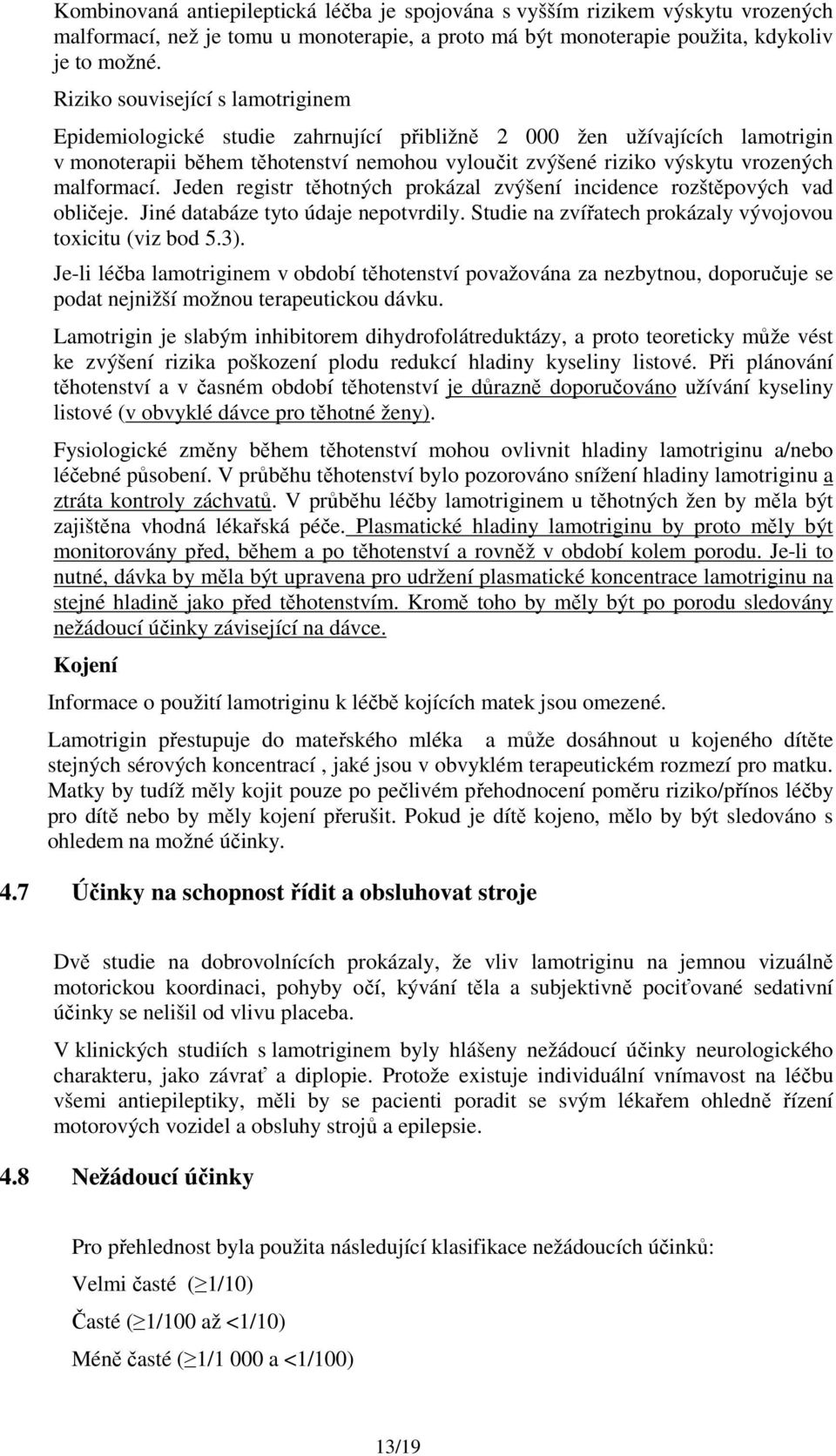 malformací. Jeden registr těhotných prokázal zvýšení incidence rozštěpových vad obličeje. Jiné databáze tyto údaje nepotvrdily. Studie na zvířatech prokázaly vývojovou toxicitu (viz bod 5.3).