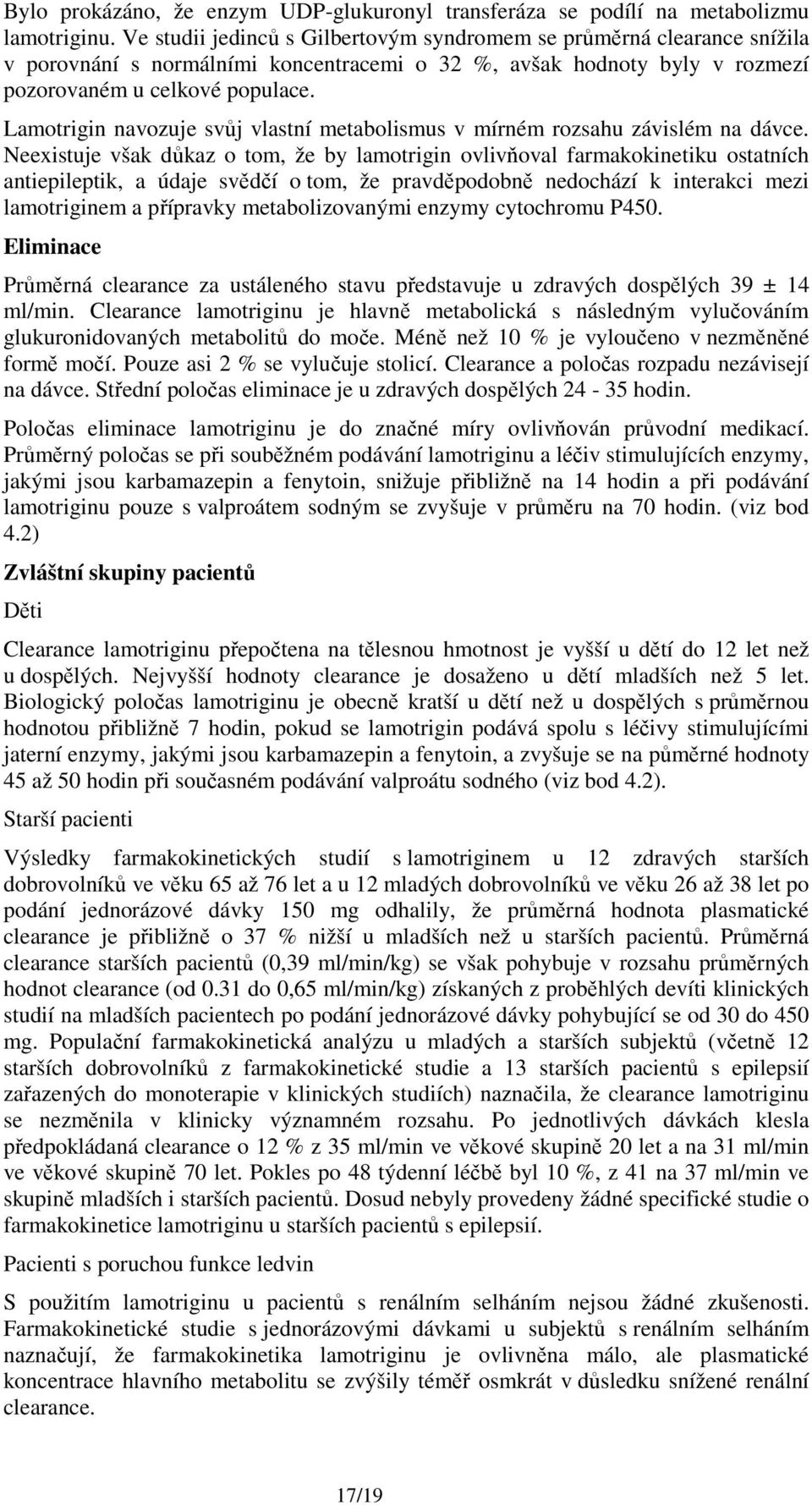 Lamotrigin navozuje svůj vlastní metabolismus v mírném rozsahu závislém na dávce.