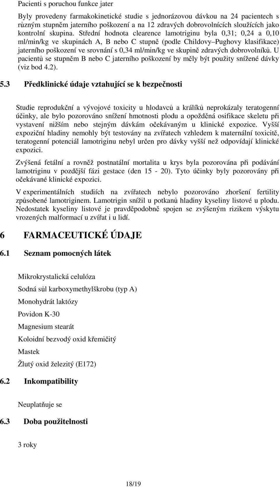 Střední hodnota clearence lamotriginu byla 0,31; 0,24 a 0,10 ml/min/kg ve skupinách A, B nebo C stupně (podle Childovy Pughovy klasifikace) jaterního poškození ve srovnání s 0,34 ml/min/kg ve skupině