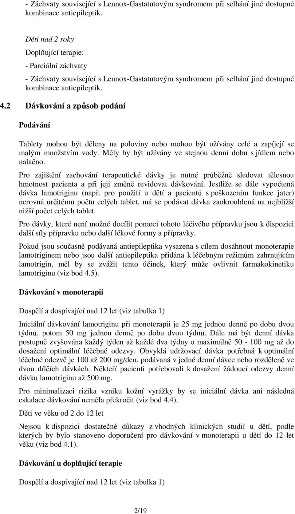 Měly by být užívány ve stejnou denní dobu s jídlem nebo nalačno. Pro zajištění zachování terapeutické dávky je nutné průběžně sledovat tělesnou hmotnost pacienta a při její změně revidovat dávkování.