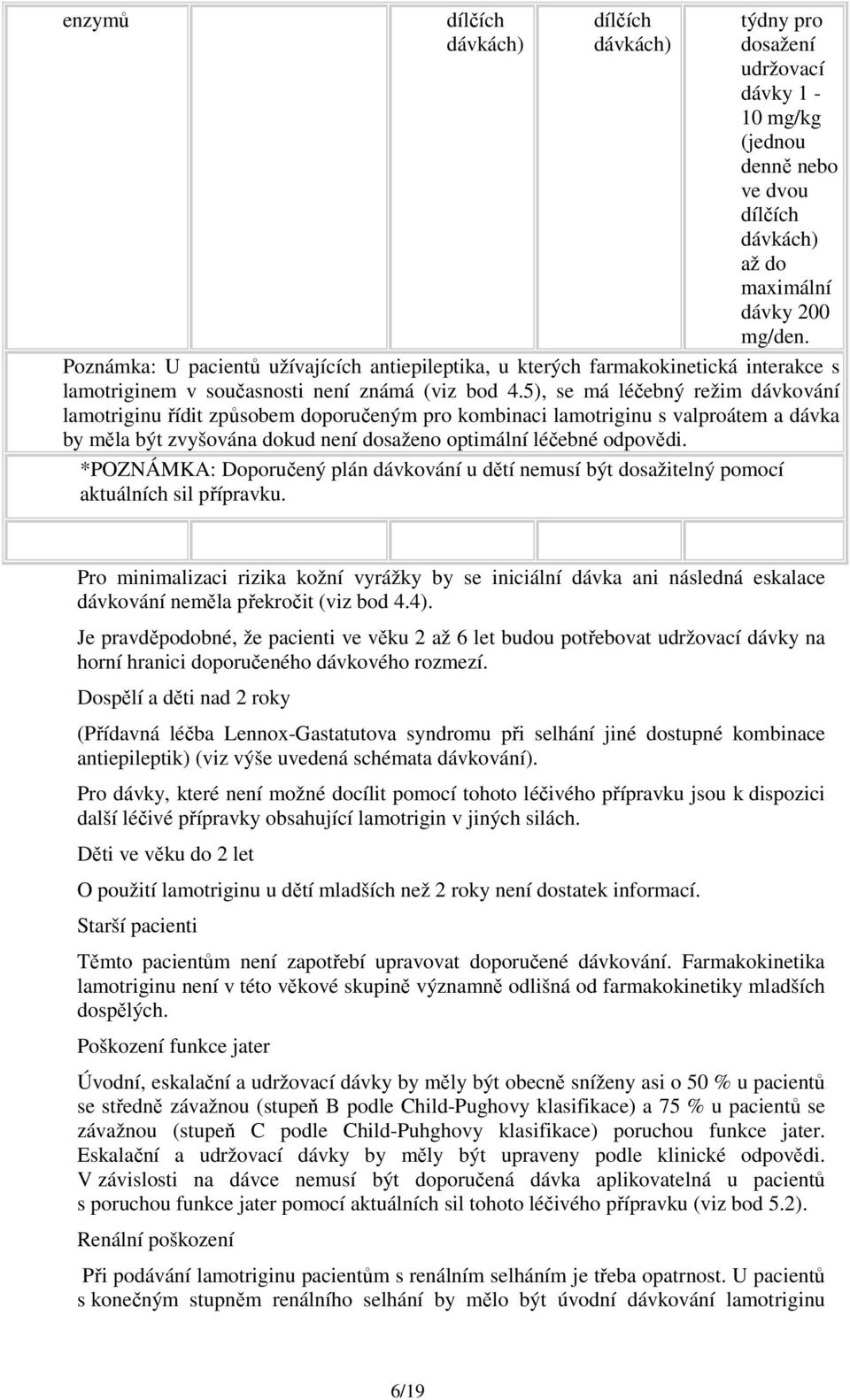 5), se má léčebný režim dávkování lamotriginu řídit způsobem doporučeným pro kombinaci lamotriginu s valproátem a dávka by měla být zvyšována dokud není dosaženo optimální léčebné odpovědi.