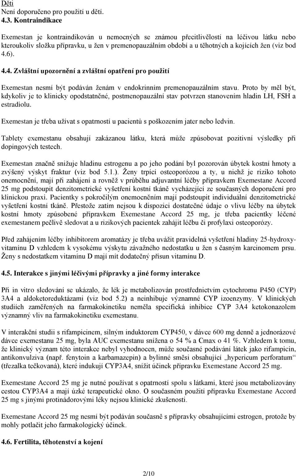 bod 4.6). 4.4. Zvláštní upozornění a zvláštní opatření pro použití Exemestan nesmí být podáván ženám v endokrinním premenopauzálním stavu.