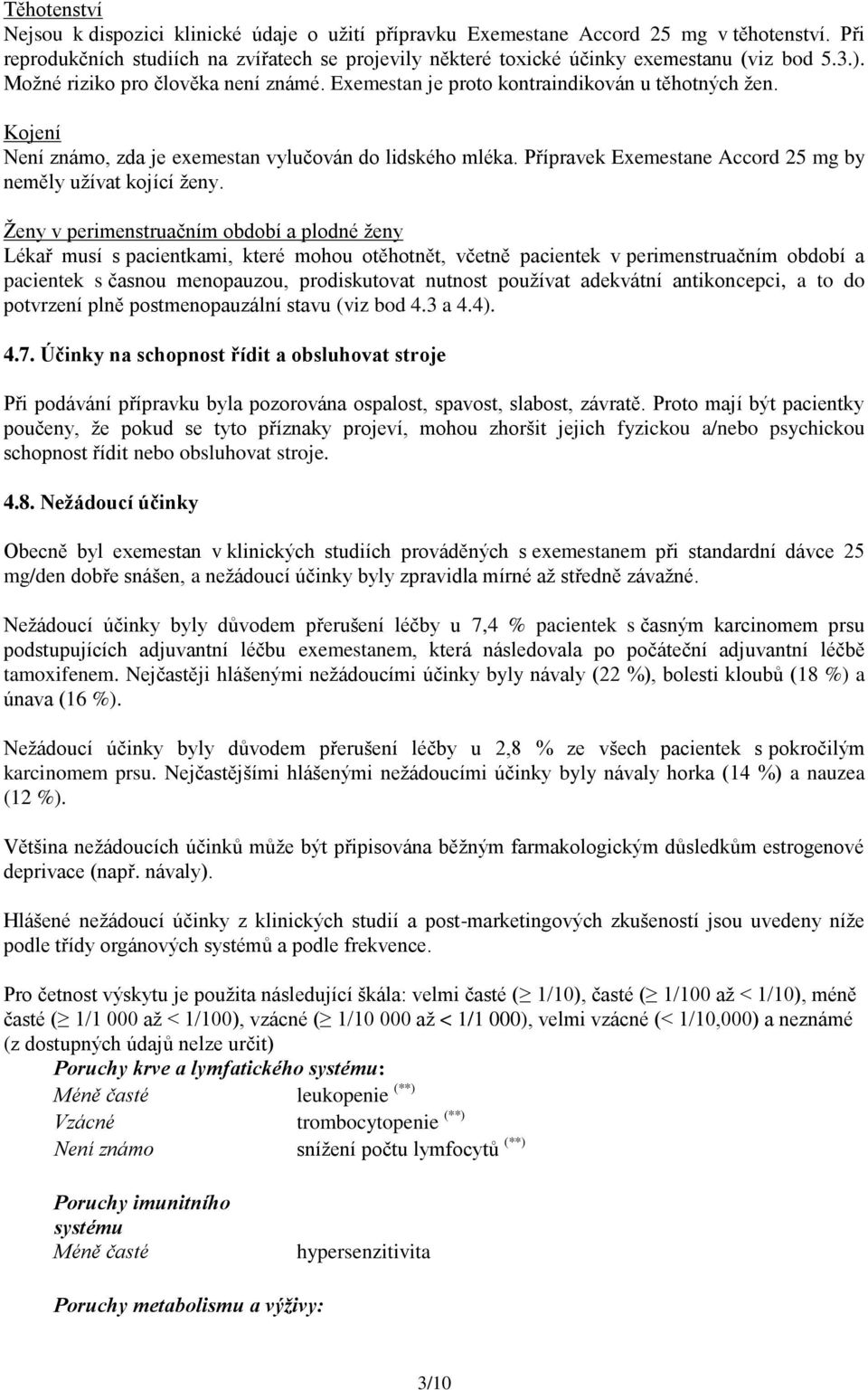 Kojení Není známo, zda je exemestan vylučován do lidského mléka. Přípravek Exemestane Accord 25 mg by neměly užívat kojící ženy.