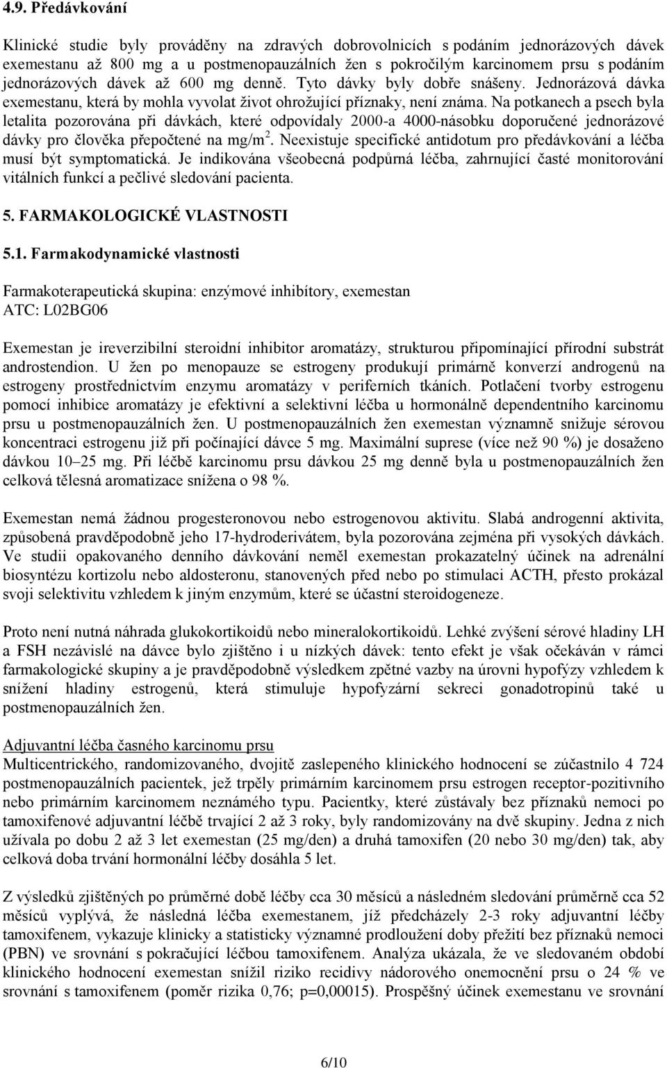 Na potkanech a psech byla letalita pozorována při dávkách, které odpovídaly 2000-a 4000-násobku doporučené jednorázové dávky pro člověka přepočtené na mg/m 2.