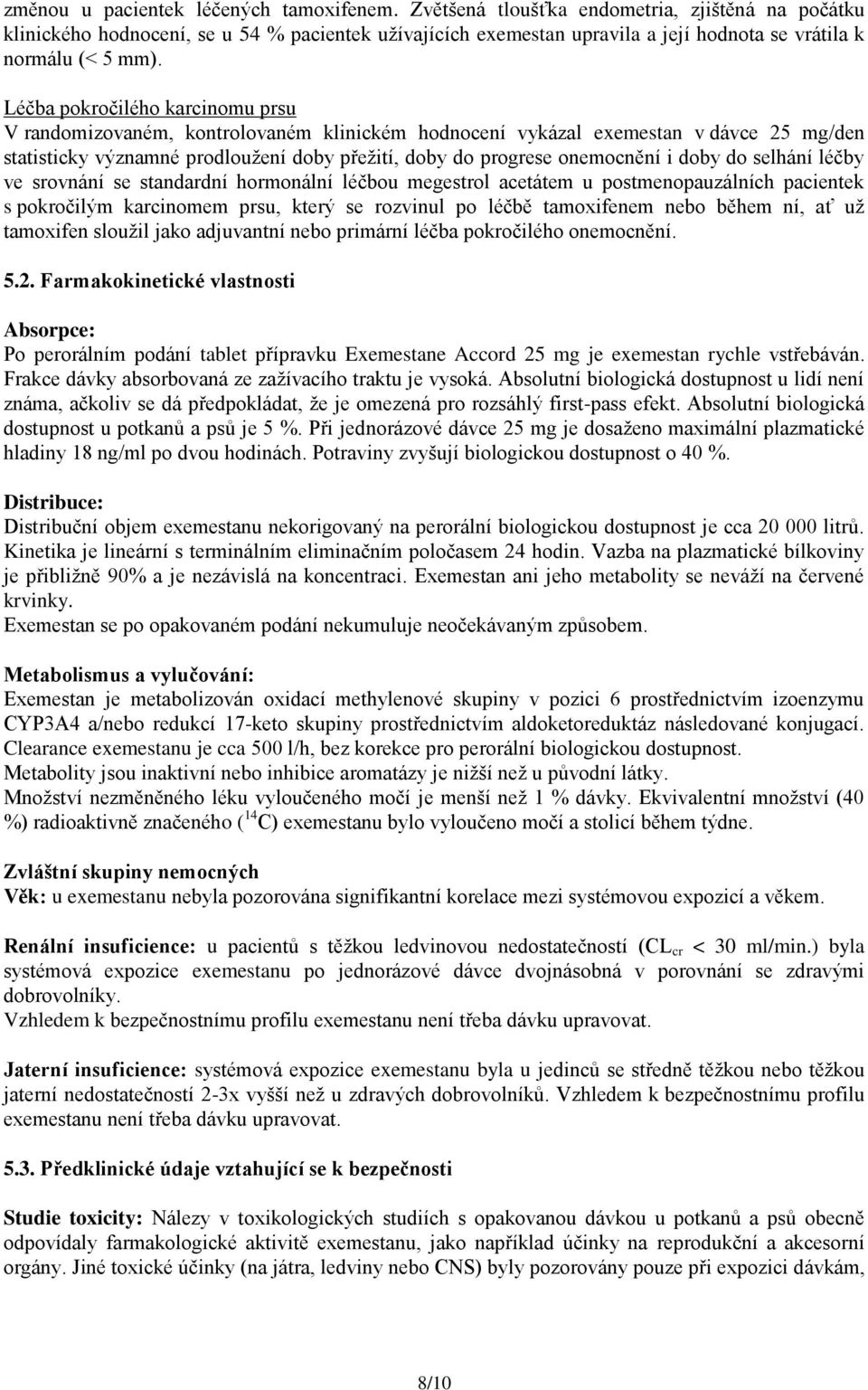 Léčba pokročilého karcinomu prsu V randomizovaném, kontrolovaném klinickém hodnocení vykázal exemestan v dávce 25 mg/den statisticky významné prodloužení doby přežití, doby do progrese onemocnění i