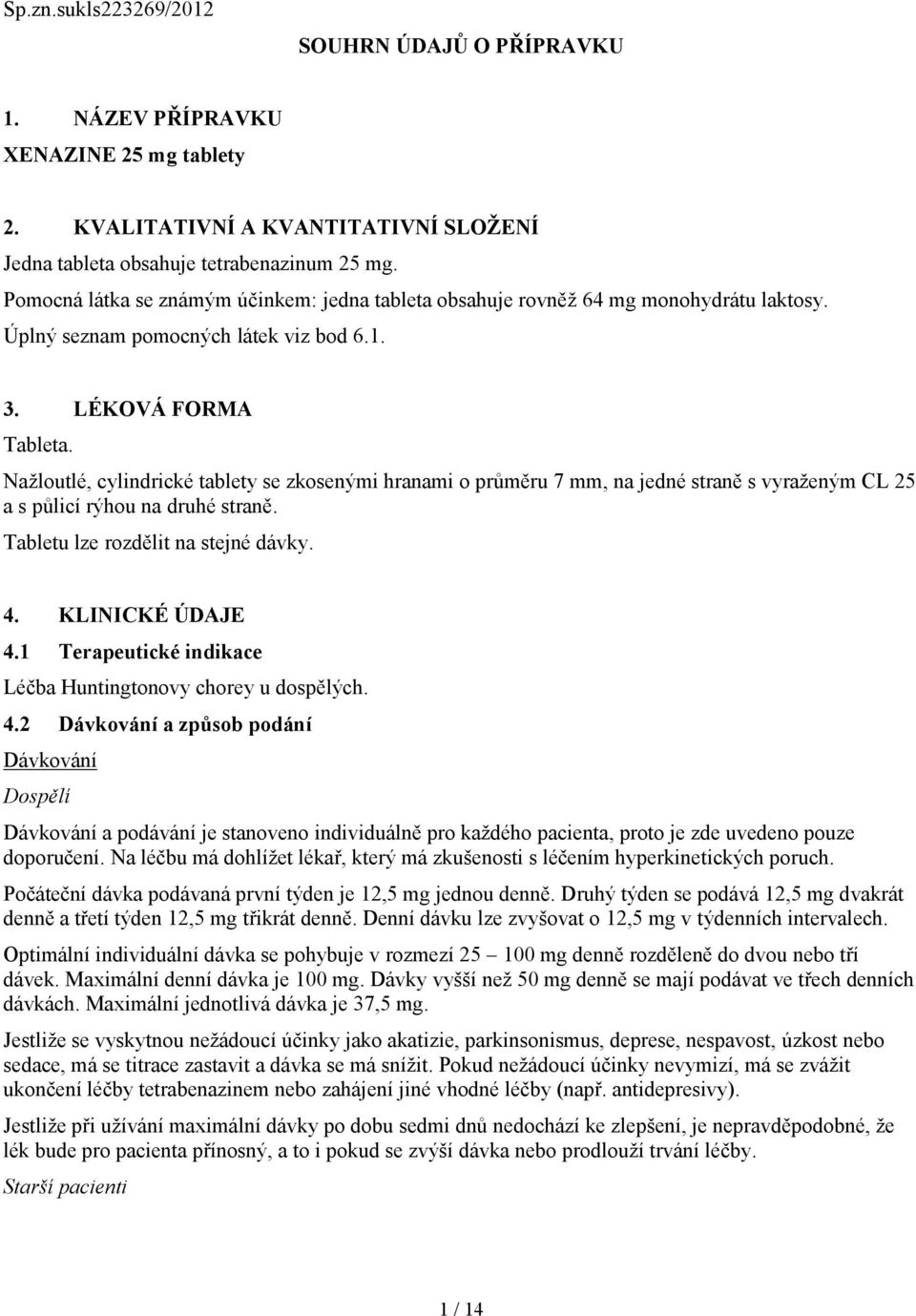 Nažloutlé, cylindrické tablety se zkosenými hranami o průměru 7 mm, na jedné straně s vyraženým CL 25 a s půlicí rýhou na druhé straně. Tabletu lze rozdělit na stejné dávky. 4. KLINICKÉ ÚDAJE 4.