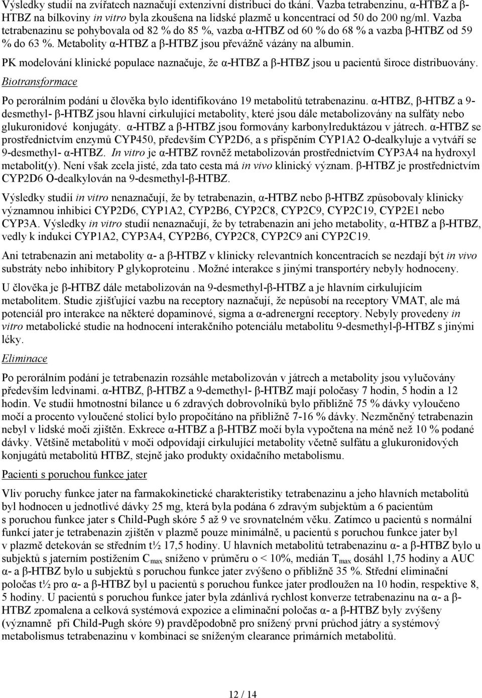 PK modelování klinické populace naznačuje, že α-htbz a β-htbz jsou u pacientů široce distribuovány. Biotransformace Po perorálním podání u člověka bylo identifikováno 19 metabolitů tetrabenazinu.