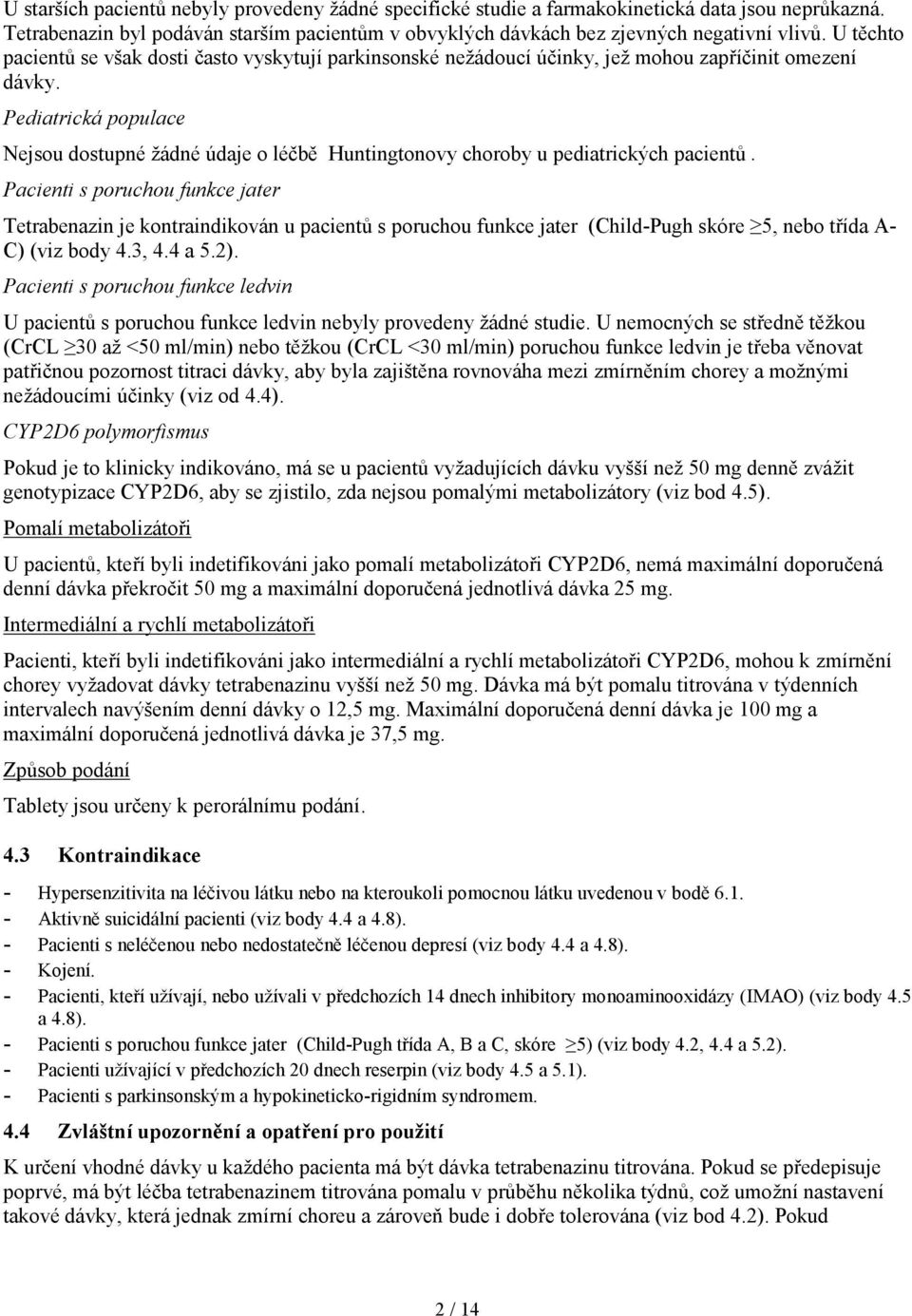 Pediatrická populace Nejsou dostupné žádné údaje o léčbě Huntingtonovy choroby u pediatrických pacientů.