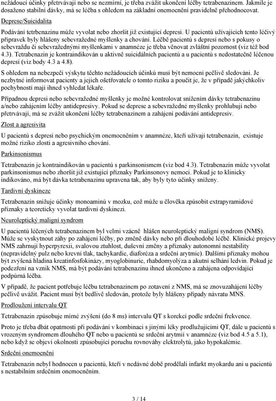 Léčbě pacientů s depresí nebo s pokusy o sebevraždu či sebevražednými myšlenkami v anamnéze je třeba věnovat zvláštní pozornost (viz též bod 4.3).