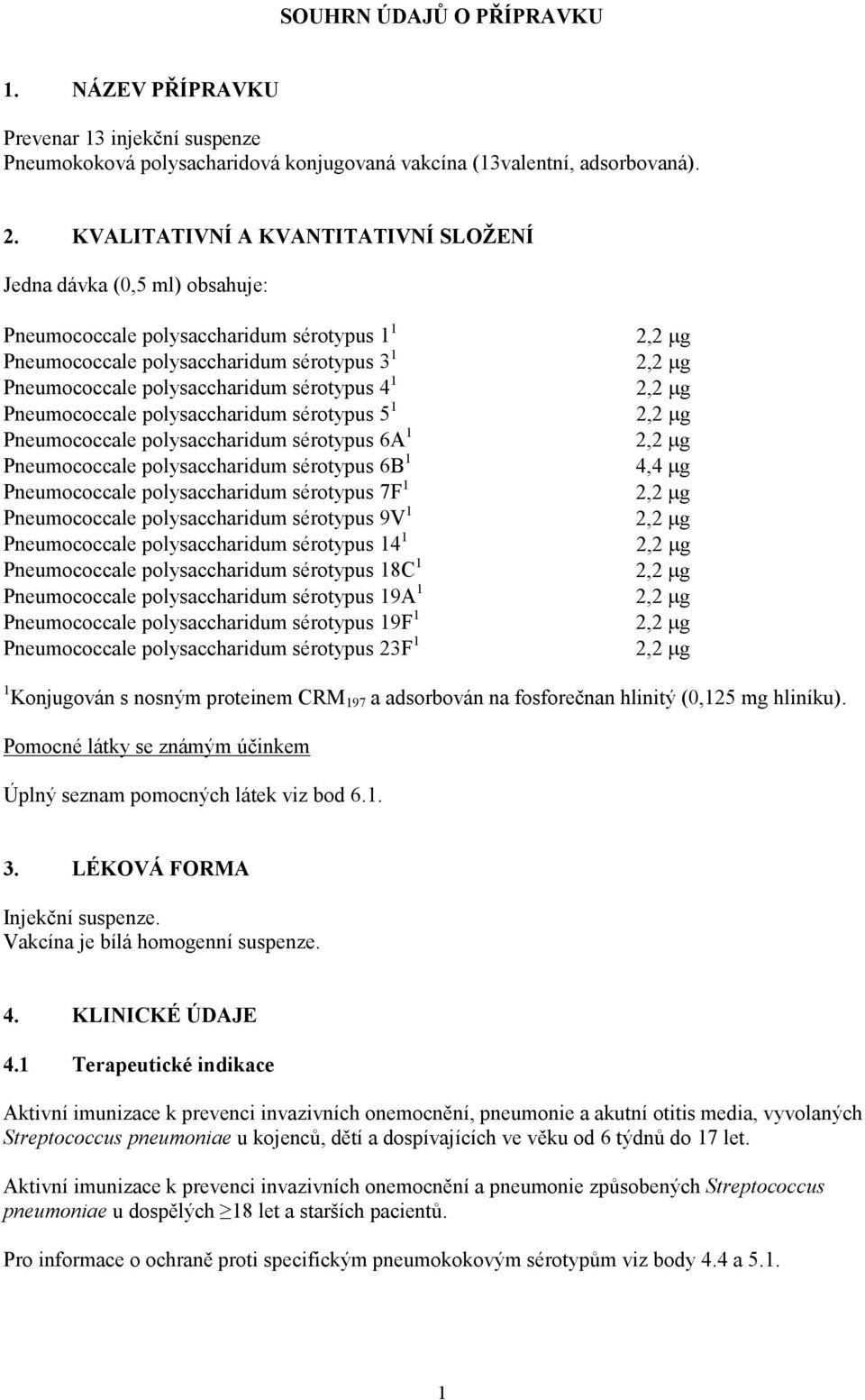 sérotypus 4 1 2,2 µg Pneumococcale polysaccharidum sérotypus 5 1 2,2 µg Pneumococcale polysaccharidum sérotypus 6A 1 2,2 µg Pneumococcale polysaccharidum sérotypus 6B 1 4,4 µg Pneumococcale