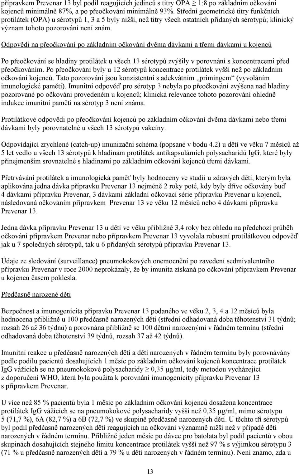 Odpovědi na přeočkování po základním očkování dvěma dávkami a třemi dávkami u kojenců Po přeočkování se hladiny protilátek u všech 13 sérotypů zvýšily v porovnání s koncentracemi před přeočkováním.