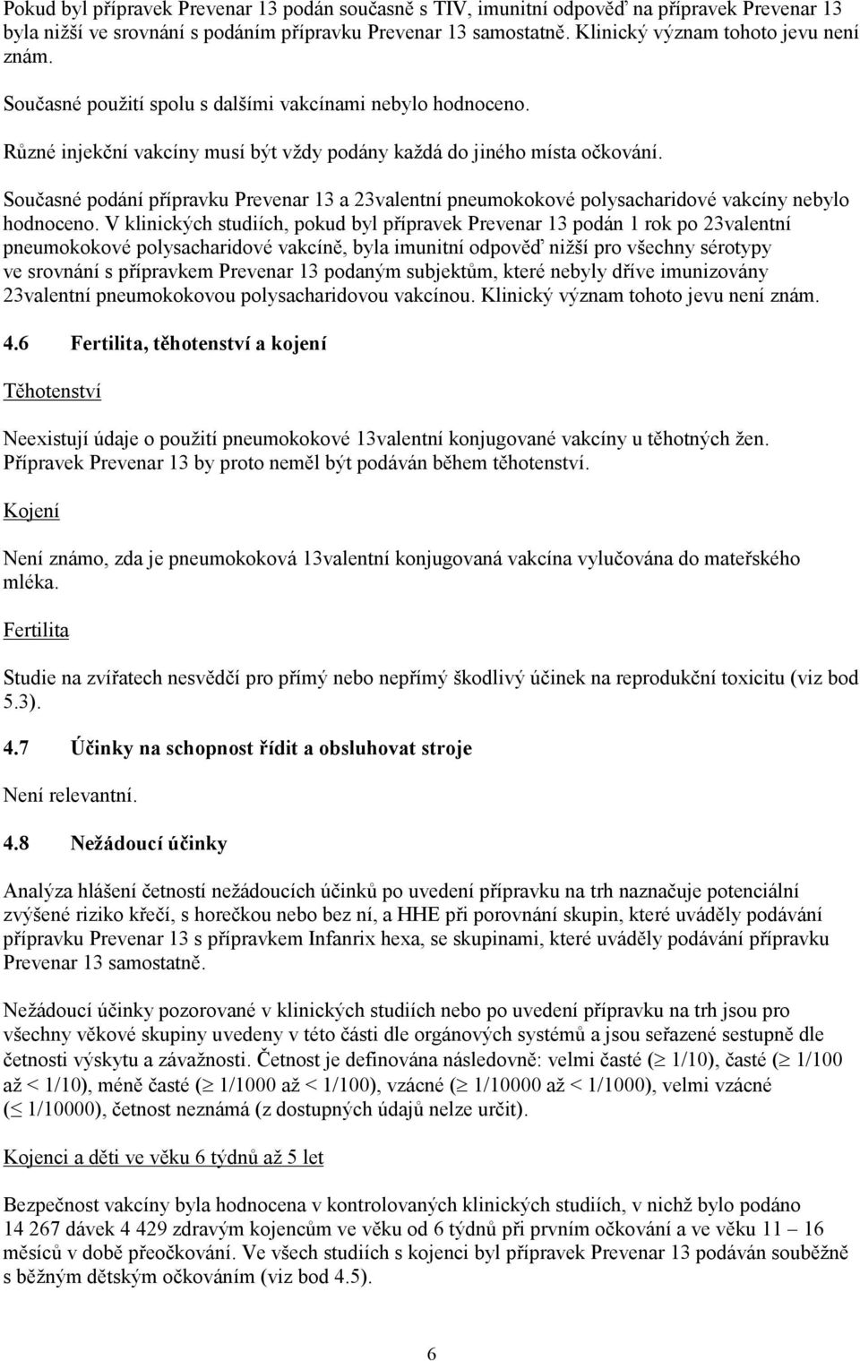 Současné podání přípravku Prevenar 13 a 23valentní pneumokokové polysacharidové vakcíny nebylo hodnoceno.