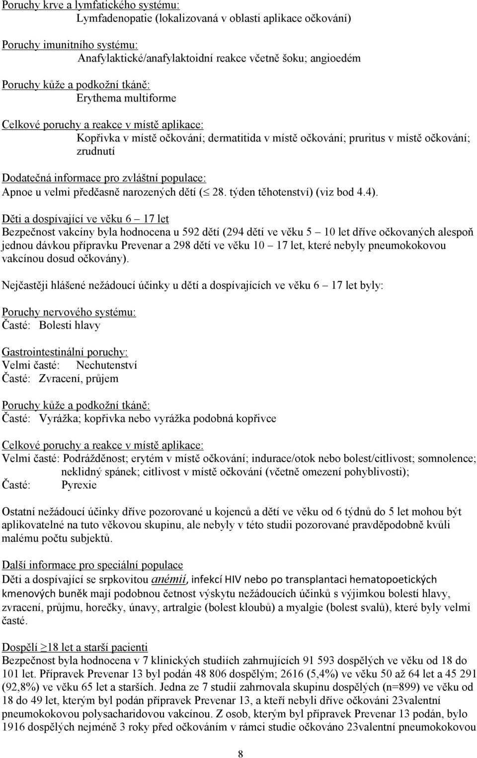 zvláštní populace: Apnoe u velmi předčasně narozených dětí ( 28. týden těhotenství) (viz bod 4.4).