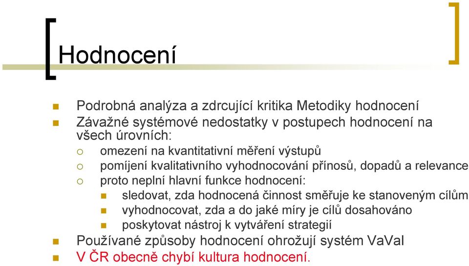 hlavní funkce hodnocení: sledovat, zda hodnocená činnost směřuje ke stanoveným cílům vyhodnocovat, zda a do jaké míry je cílů