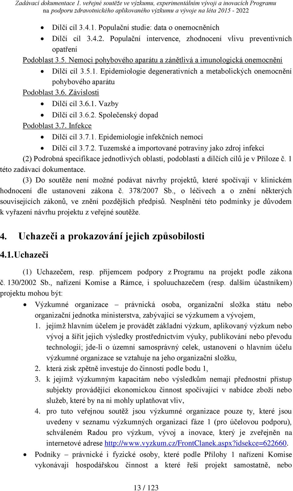 6.2. Společenský dopad Podoblast 3.7. Infekce Dílčí cíl 3.7.1. Epidemiologie infekčních nemocí Dílčí cíl 3.7.2. Tuzemské a importované potraviny jako zdroj infekcí (2) Podrobná specifikace jednotlivých oblastí, podoblastí a dílčích cílů je v Příloze č.