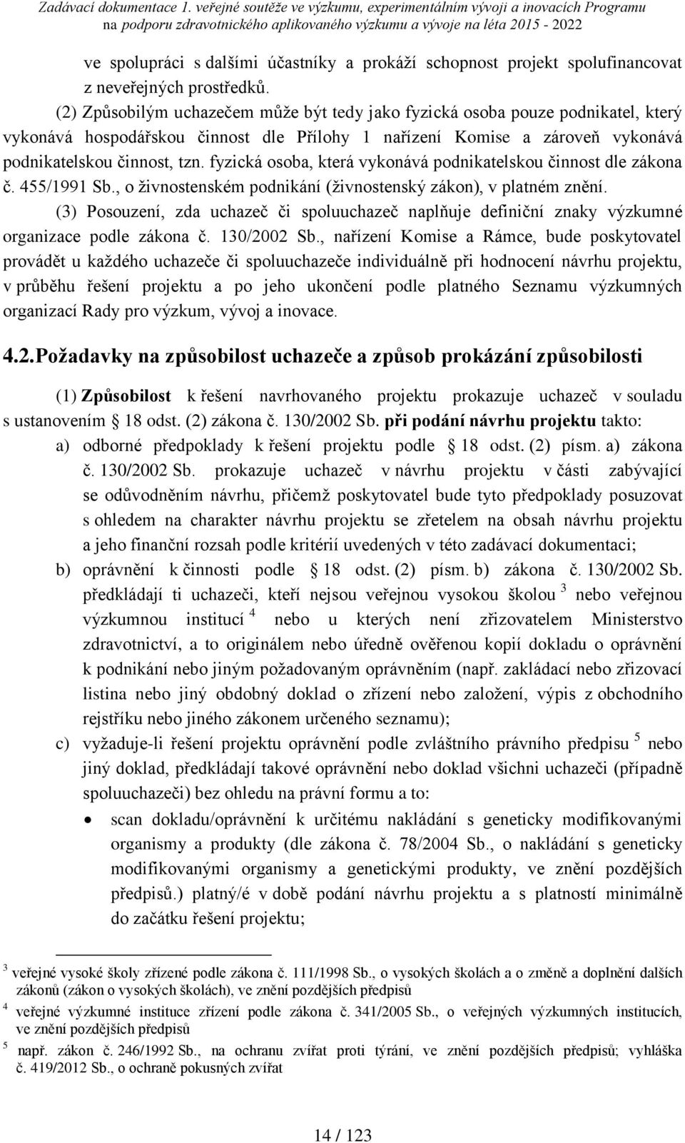 fyzická osoba, která vykonává podnikatelskou činnost dle zákona č. 455/1991 Sb., o živnostenském podnikání (živnostenský zákon), v platném znění.