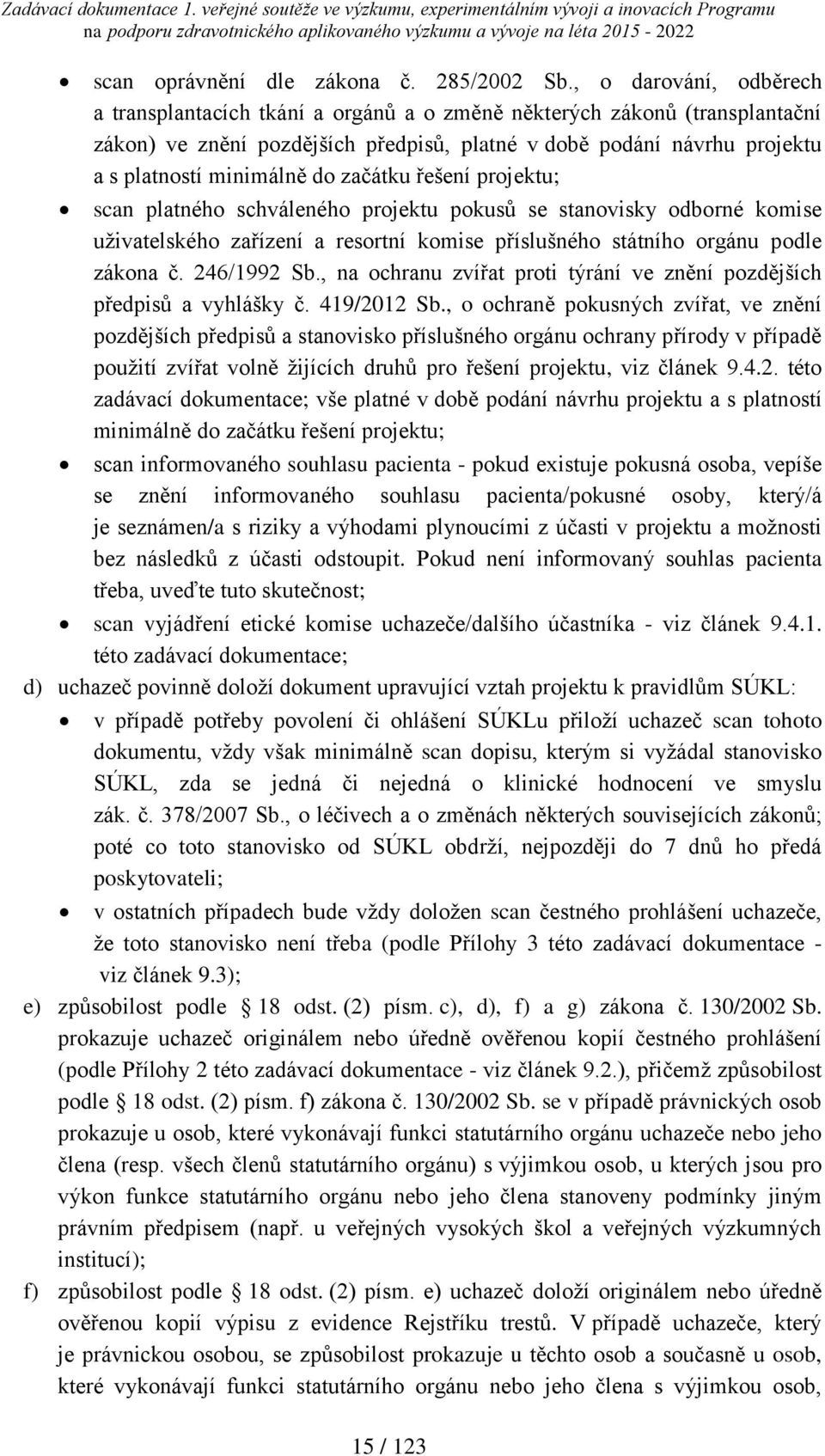 začátku řešení projektu; scan platného schváleného projektu pokusů se stanovisky odborné komise uživatelského zařízení a resortní komise příslušného státního orgánu podle zákona č. 246/1992 Sb.