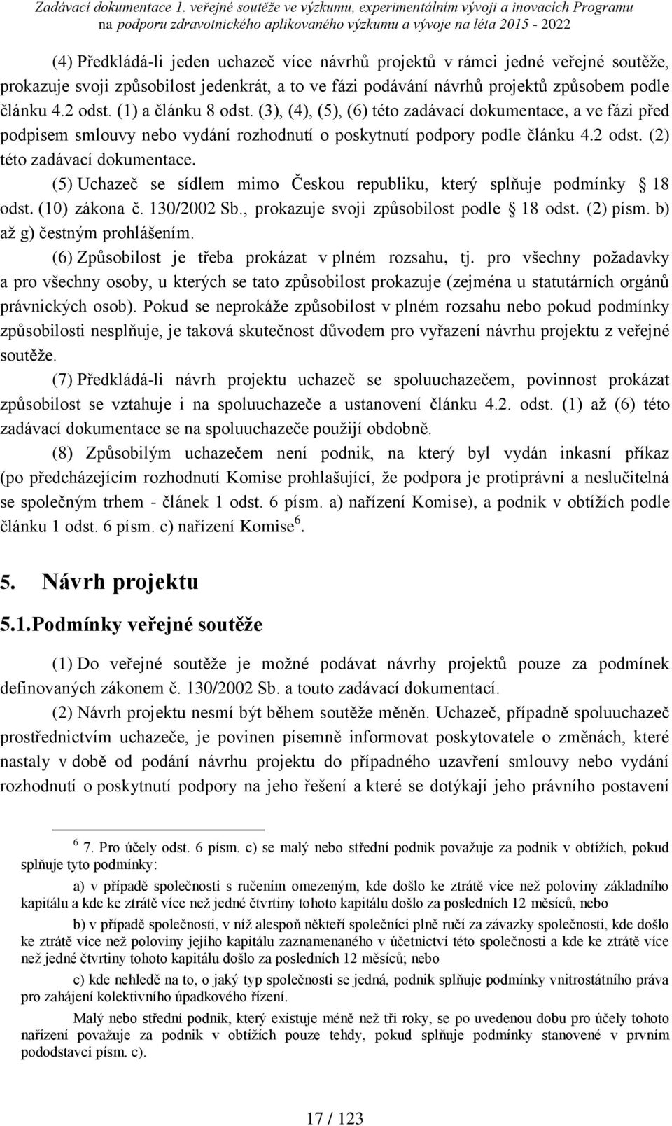 (5) Uchazeč se sídlem mimo Českou republiku, který splňuje podmínky 18 odst. (10) zákona č. 130/2002 Sb., prokazuje svoji způsobilost podle 18 odst. (2) písm. b) až g) čestným prohlášením.