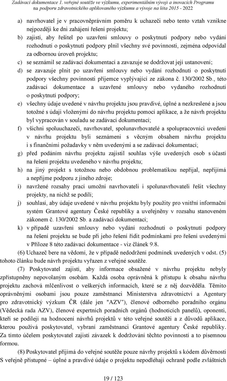 zavazuje plnit po uzavření smlouvy nebo vydání rozhodnutí o poskytnutí podpory všechny povinnosti příjemce vyplývající ze zákona č. 130/2002 Sb.