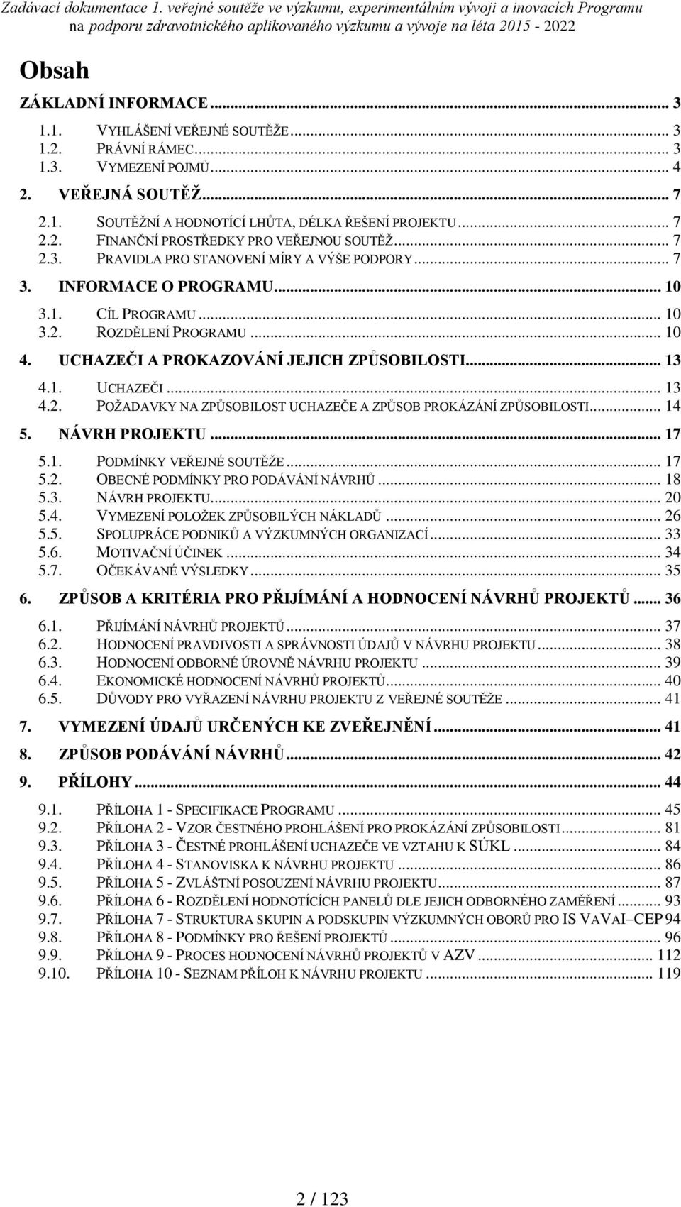 .. 14 5. NÁVRH PROJEKTU... 17 5.1. PODMÍNKY VEŘEJNÉ SOUTĚŽE... 17 5.2. OBECNÉ PODMÍNKY PRO PODÁVÁNÍ NÁVRHŮ... 18 5.3. NÁVRH PROJEKTU... 20 5.4. VYMEZENÍ POLOŽEK ZPŮSOBILÝCH NÁKLADŮ... 26 5.5. SPOLUPRÁCE PODNIKŮ A VÝZKUMNÝCH ORGANIZACÍ.