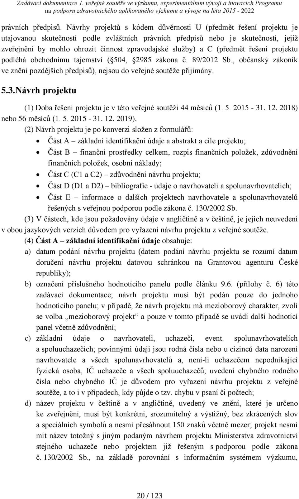 služby) a C (předmět řešení projektu podléhá obchodnímu tajemství ( 504, 2985 zákona č. 89/2012 Sb., občanský zákoník ve znění pozdějších předpisů), nejsou do veřejné soutěže přijímány. 5.3.