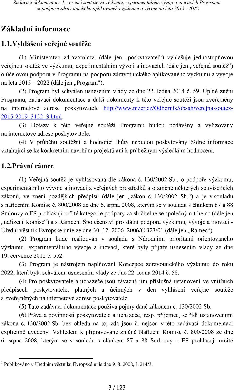 o účelovou podporu v Programu na podporu zdravotnického aplikovaného výzkumu a vývoje na léta 2015 2022 (dále jen Program ). (2) Program byl schválen usnesením vlády ze dne 22. ledna 2014 č. 59.