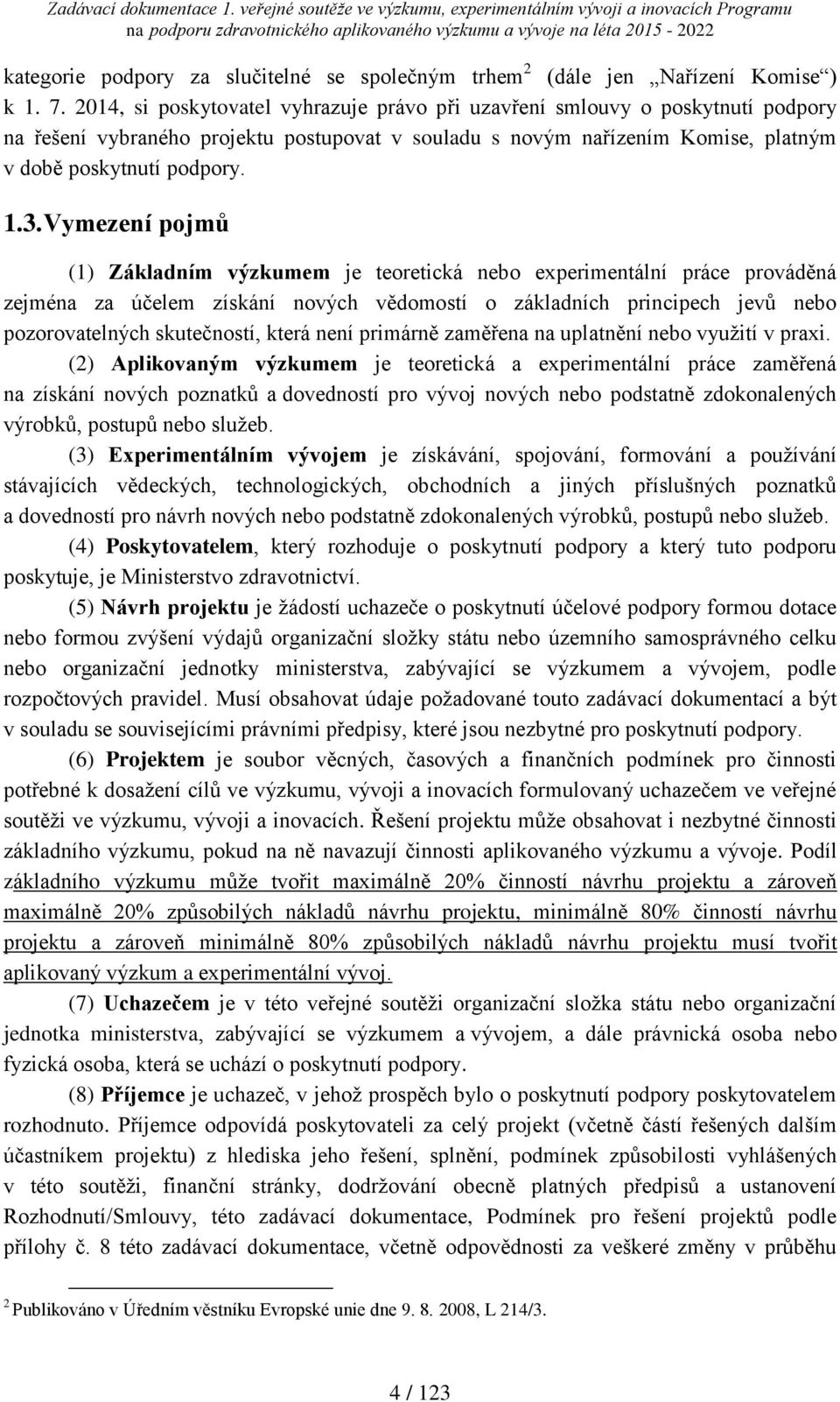 Vymezení pojmů (1) Základním výzkumem je teoretická nebo experimentální práce prováděná zejména za účelem získání nových vědomostí o základních principech jevů nebo pozorovatelných skutečností, která