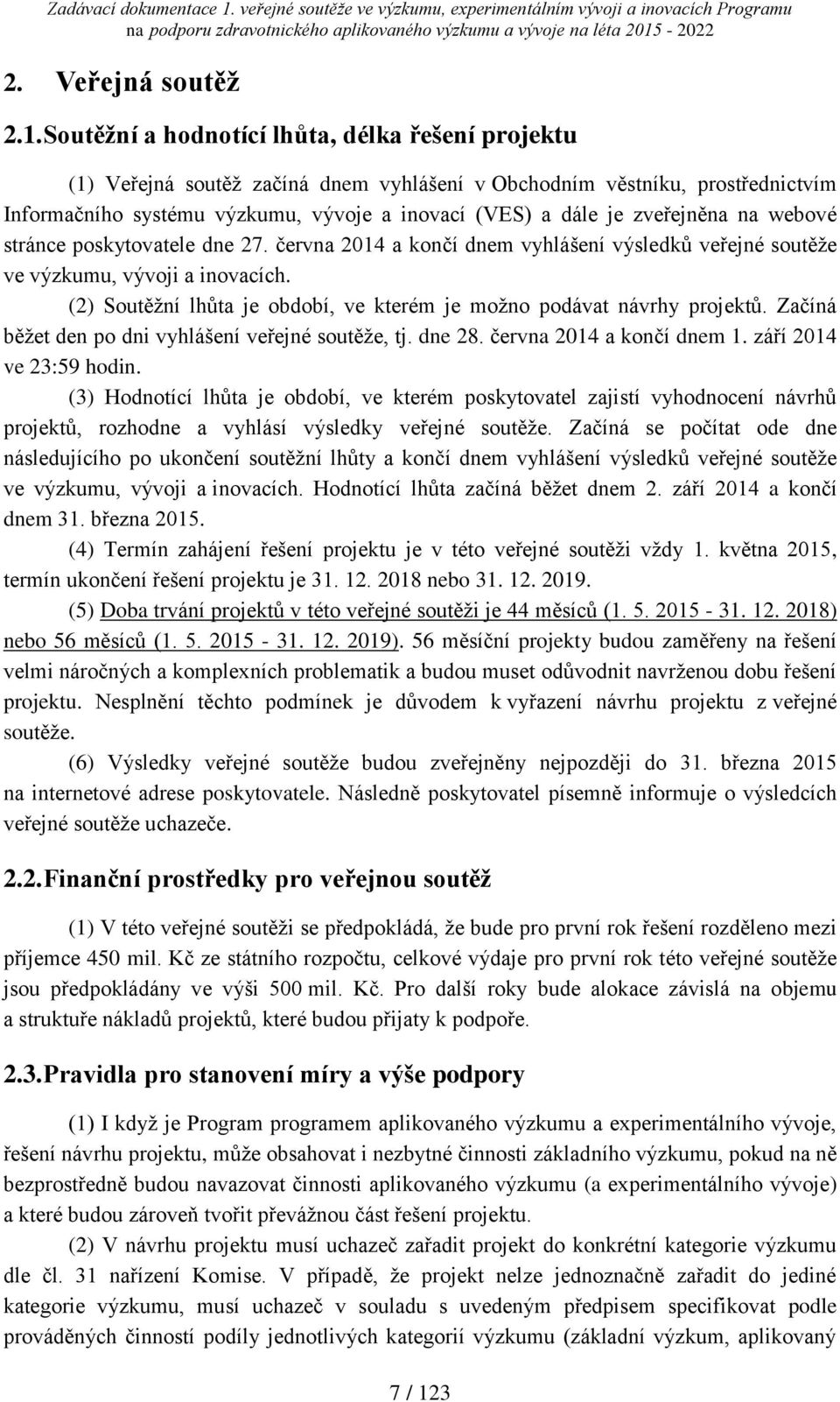 zveřejněna na webové stránce poskytovatele dne 27. června 2014 a končí dnem vyhlášení výsledků veřejné soutěže ve výzkumu, vývoji a inovacích.