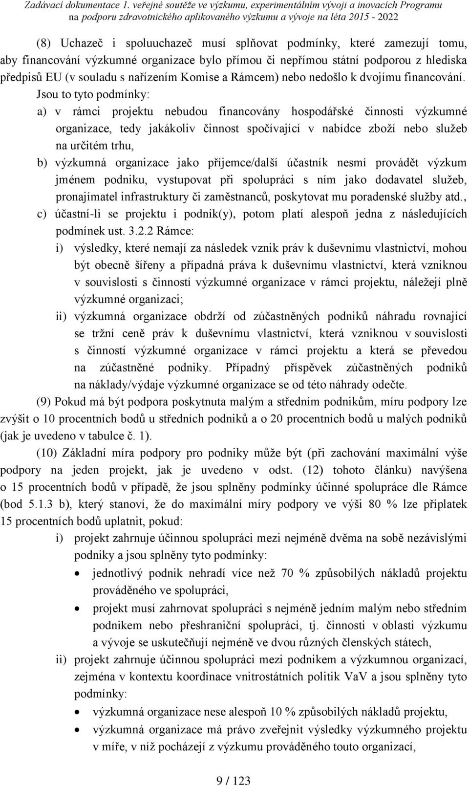 Jsou to tyto podmínky: a) v rámci projektu nebudou financovány hospodářské činnosti výzkumné organizace, tedy jakákoliv činnost spočívající v nabídce zboží nebo služeb na určitém trhu, b) výzkumná