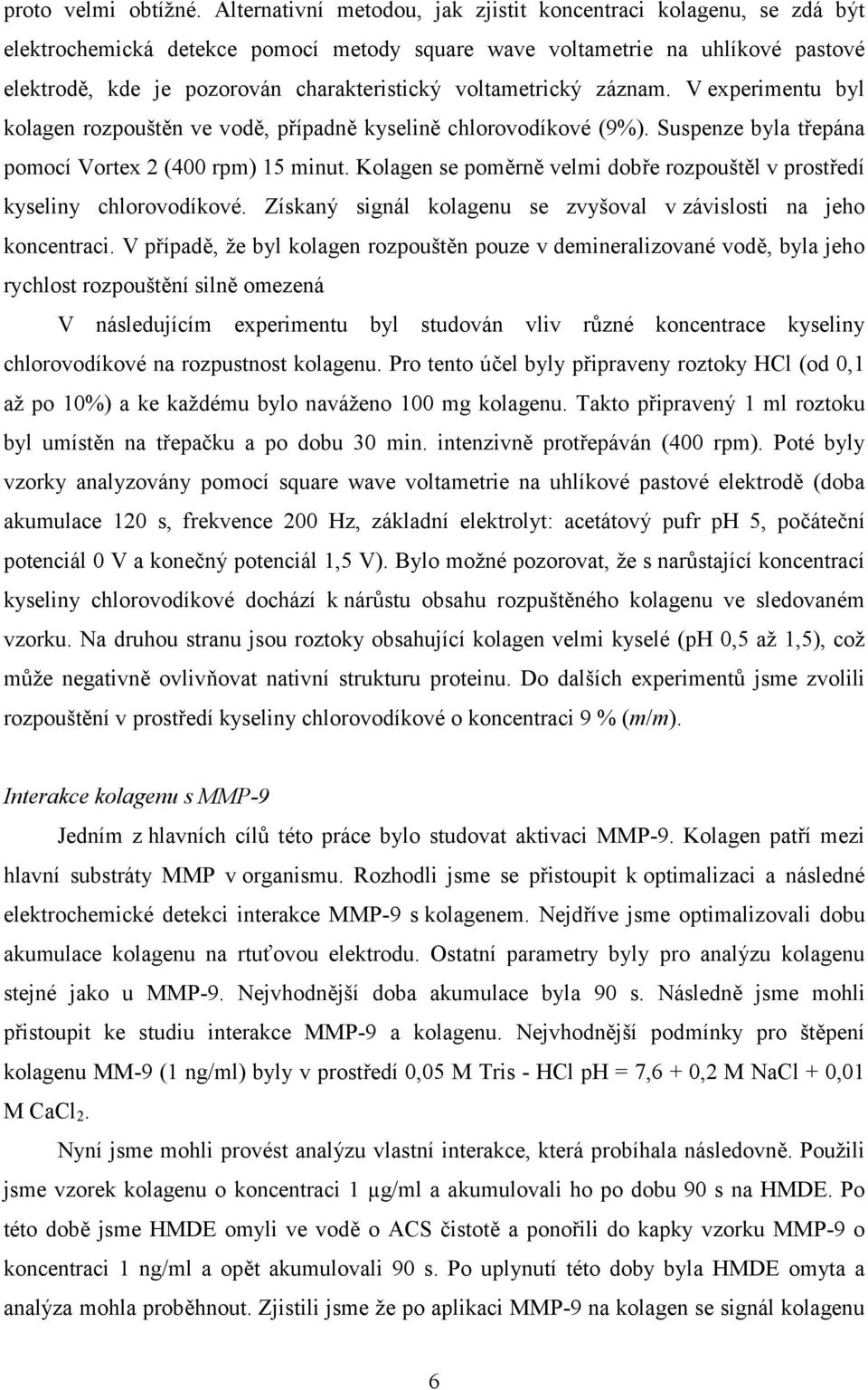 voltametrický záznam. V experimentu byl kolagen rozpouštěn ve vodě, případně kyselině chlorovodíkové (9%). Suspenze byla třepána pomocí Vortex 2 (400 rpm) 15 minut.