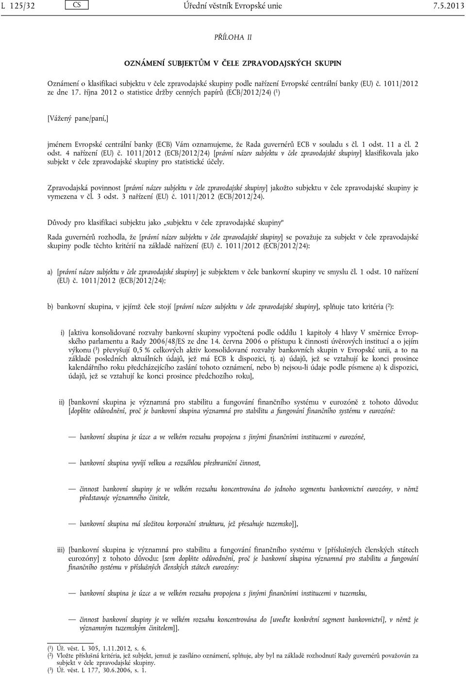 1 odst. 11 a čl. 2 odst. 4 nařízení (EU) č. 1011/2012 (ECB/2012/24) [právní název subjektu v čele zpravodajské skupiny] klasifikovala jako subjekt v čele zpravodajské skupiny pro statistické účely.