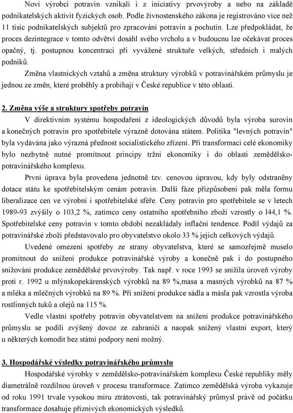 Lze předpokládat, že proces dezintegrace v tomto odvětví dosáhl svého vrcholu a v budoucnu lze očekávat proces opačný, tj.