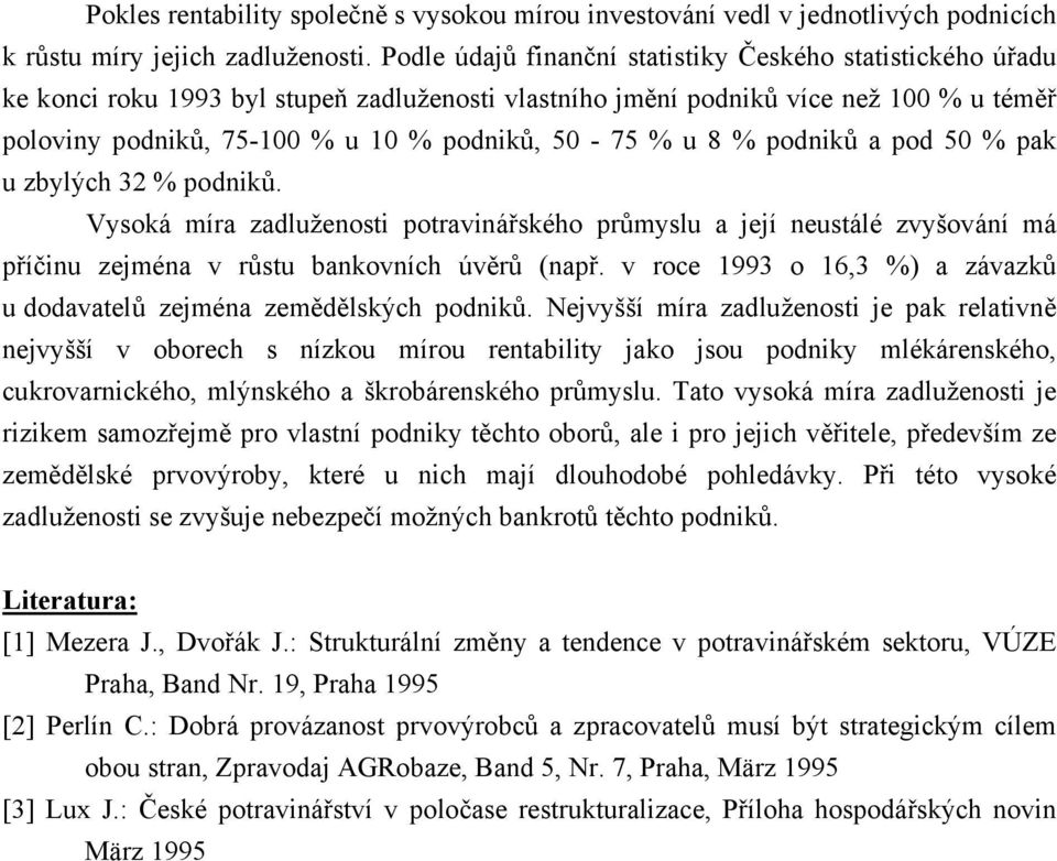 % u 8 % podniků a pod 50 % pak u zbylých 32 % podniků. Vysoká míra zadluženosti potravinářského průmyslu a její neustálé zvyšování má příčinu zejména v růstu bankovních úvěrů (např.