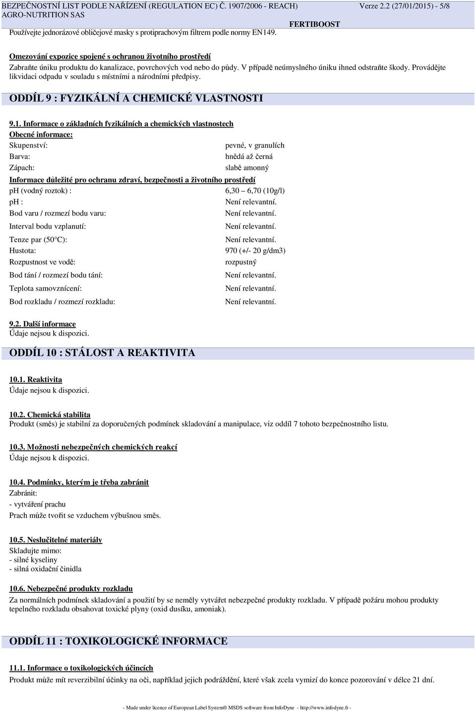 Provádějte likvidaci odpadu v souladu s místními a národními předpisy. ODDÍL 9 : FYZIKÁLNÍ A CHEMICKÉ VLASTNOSTI 9.1.