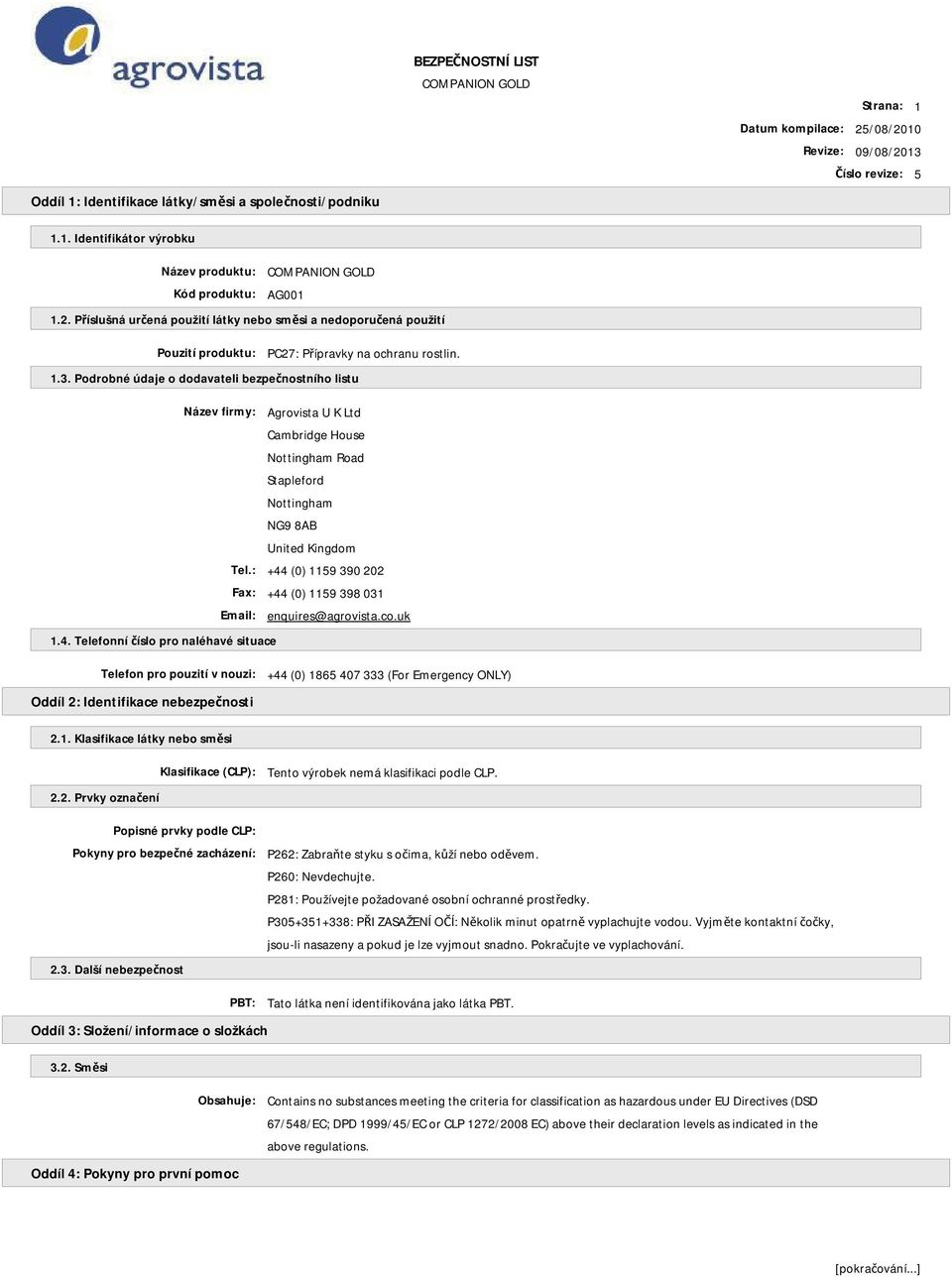 1.3. Podrobné údaje o dodavateli bezpečnostního listu Název firmy: Agrovista U K Ltd Cambridge House Nottingham Road Stapleford Nottingham NG9 8AB United Kingdom Tel.