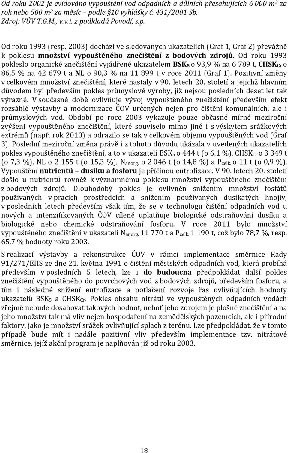 Od roku 1993 pokleslo organické znečištění vyjádřené ukazatelem BSK5 o 93,9 % na 6 789 t, CHSKCr o 86,5 % na 42 679 t a NL o 90,3 % na 11 899 t v roce 2011 (Graf 1).