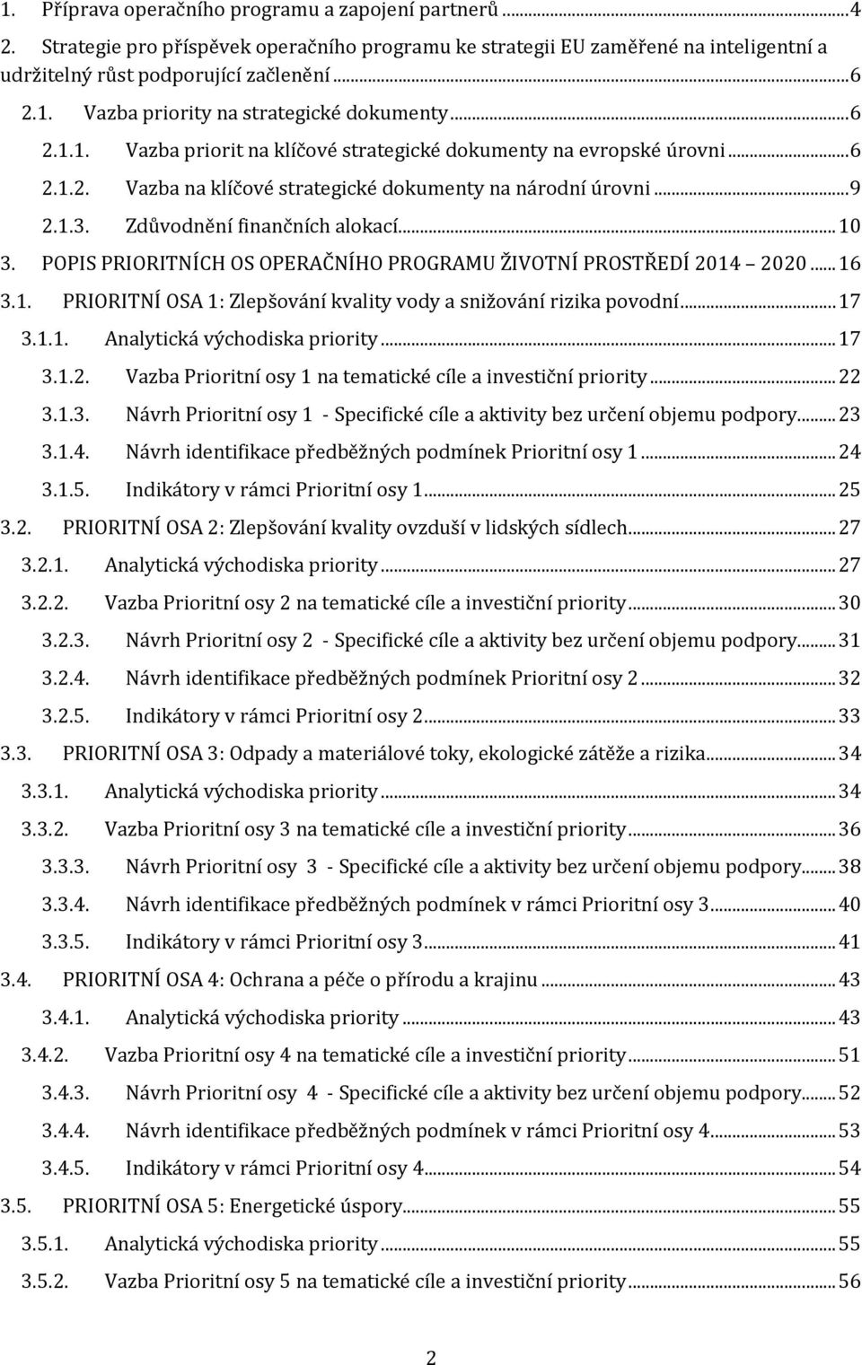 POPIS PRIORITNÍCH OS OPERAČNÍHO PROGRAMU ŽIVOTNÍ PROSTŘEDÍ 2014 2020... 16 3.1. PRIORITNÍ OSA 1: Zlepšování kvality vody a snižování rizika povodní... 17 3.1.1. Analytická východiska priority... 17 3.1.2. Vazba Prioritní osy 1 na tematické cíle a investiční priority.