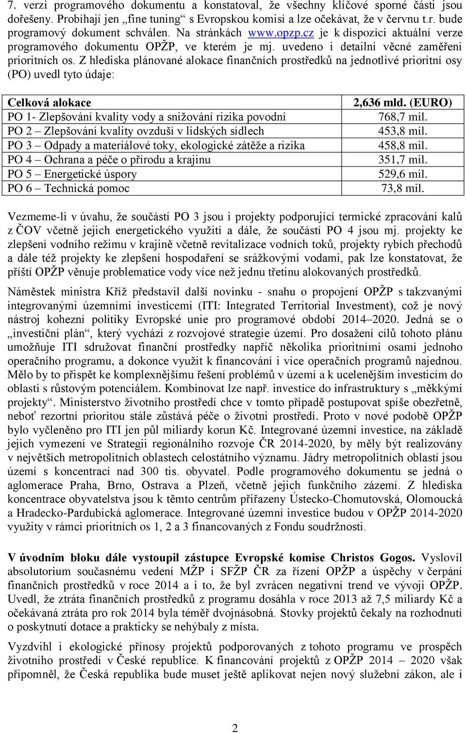 Z hlediska plánované alokace finančních prostředků na jednotlivé prioritní osy (PO) uvedl tyto údaje: Celková alokace PO 1- Zlepšování kvality vody a snižování rizika povodní PO 2 Zlepšování kvality