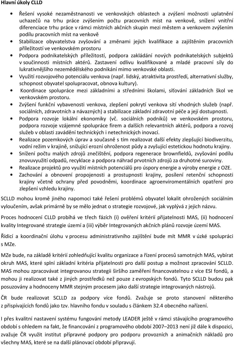 příležitostí ve venkovském prostoru Podpora podnikatelských příležitostí, podpora zakládání nových podnikatelských subjektů v součinnosti místních aktérů.