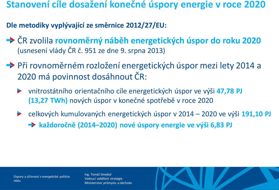 srpna 2013) Při rovnoměrném rozložení energetických úspor mezi lety 2014 a 2020 má povinnost dosáhnout ČR: vnitrostátního orientačního cíle