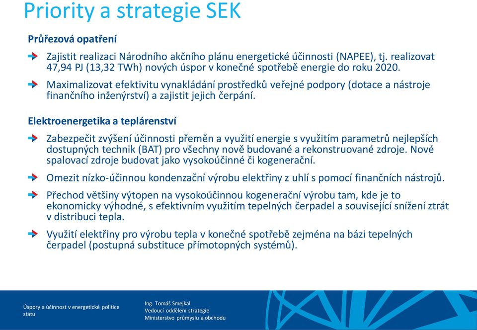 Maximalizovat efektivitu vynakládání prostředků veřejné podpory (dotace a nástroje finančního inženýrství) a zajistit jejich čerpání.