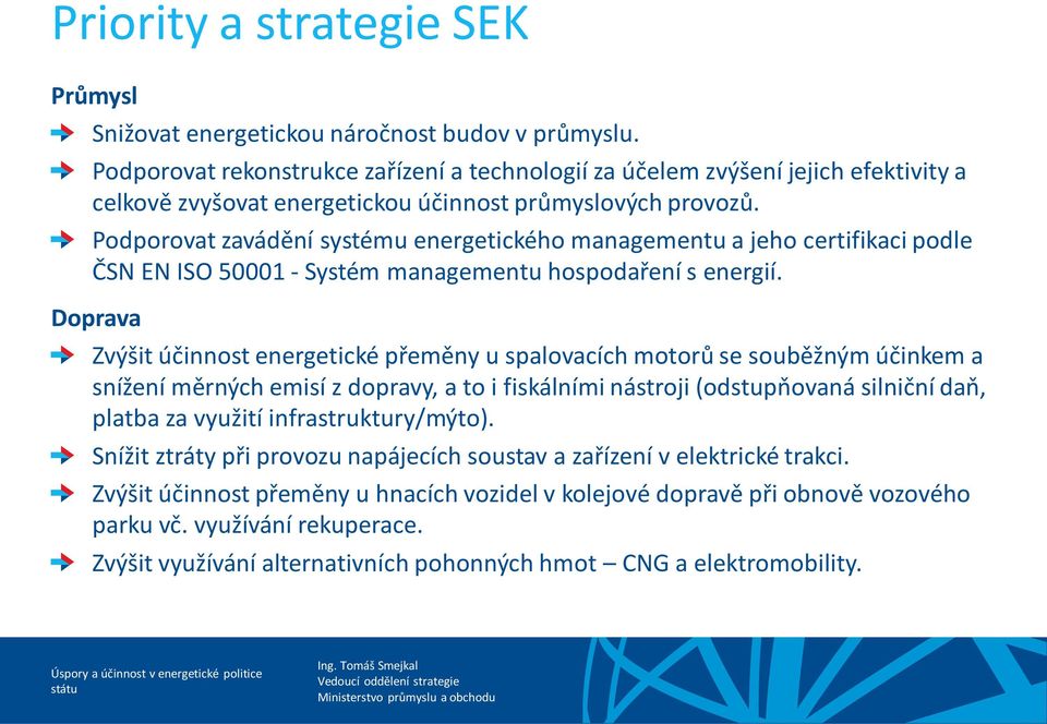 Podporovat zavádění systému energetického managementu a jeho certifikaci podle ČSN EN ISO 50001 - Systém managementu hospodaření s energií.